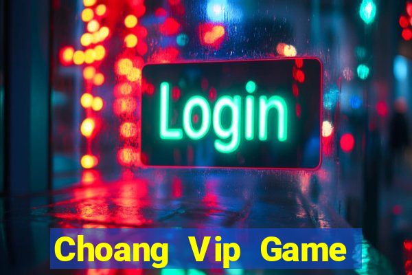 Choang Vip Game Bài Đổi Thưởng Trực Tuyến