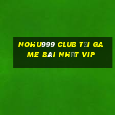 Nohu999 Club Tải Game Bài Nhất Vip