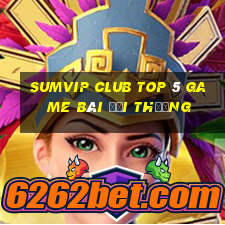 Sumvip Club Top 5 Game Bài Đổi Thưởng