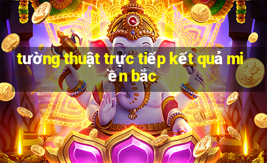 tường thuật trực tiếp kết quả miền bắc