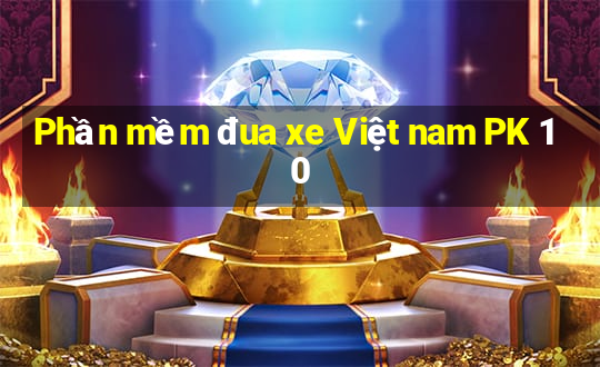 Phần mềm đua xe Việt nam PK 10