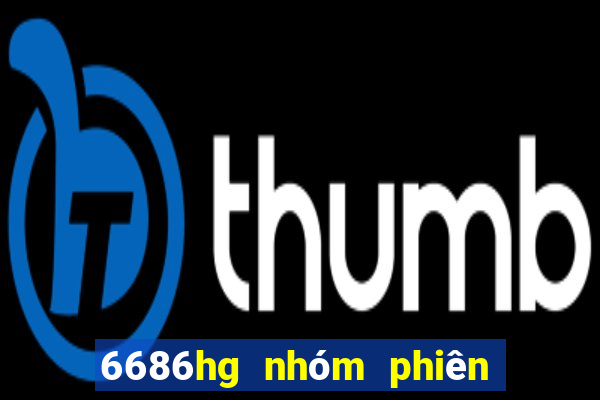 6686hg nhóm phiên bản cũ