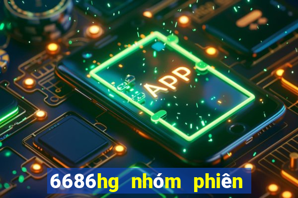 6686hg nhóm phiên bản cũ