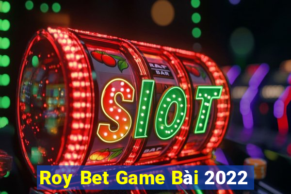 Roy Bet Game Bài 2022