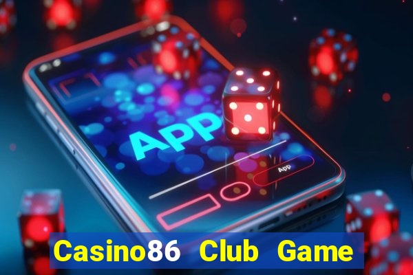 Casino86 Club Game Bài Slot Đổi Thưởng