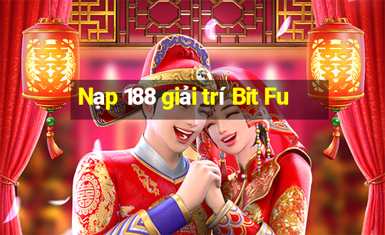 Nạp 188 giải trí Bit Fu