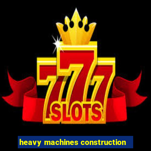 heavy machines construction