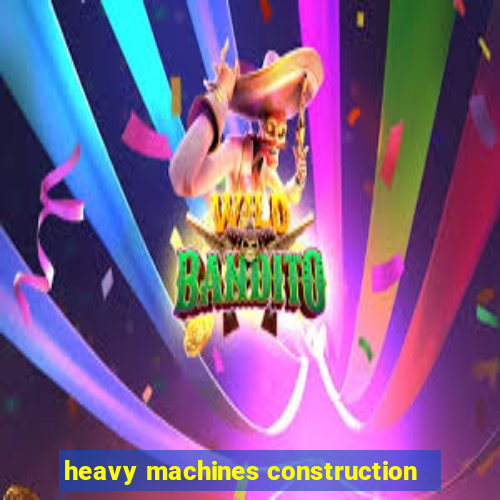 heavy machines construction