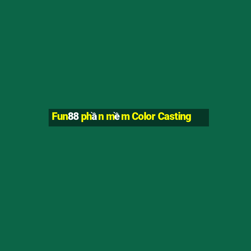 Fun88 phần mềm Color Casting