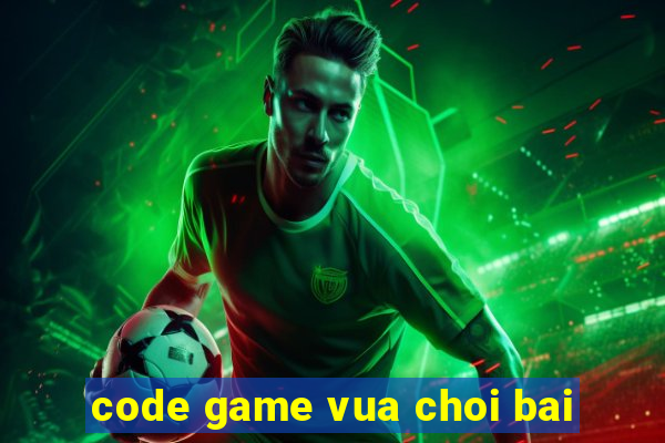 code game vua choi bai