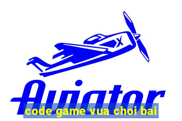 code game vua choi bai