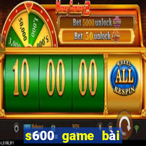 s600 game bài đổi thưởng