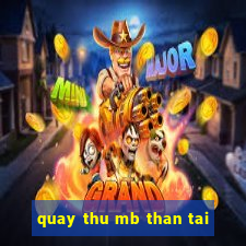 quay thu mb than tai