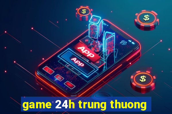 game 24h trung thuong