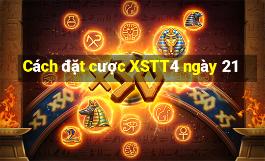 Cách đặt cược XSTT4 ngày 21