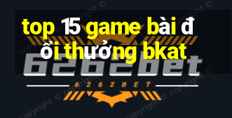 top 15 game bài đổi thưởng bkat