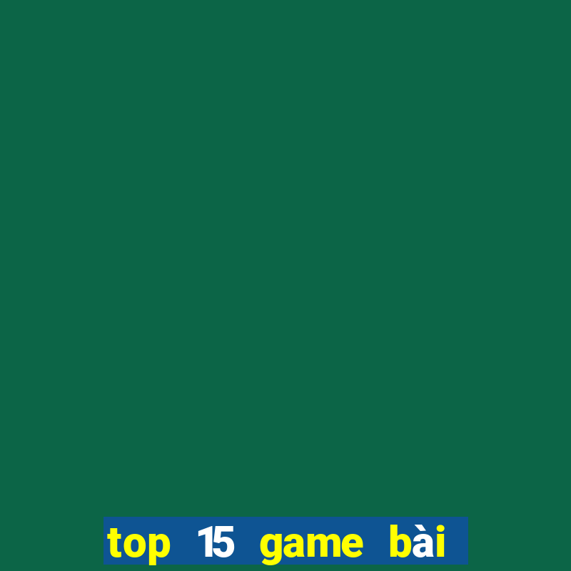 top 15 game bài đổi thưởng bkat