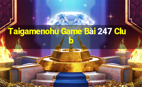 Taigamenohu Game Bài 247 Club