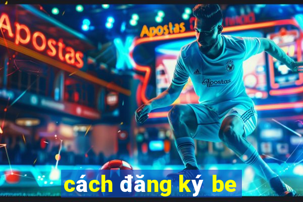 cách đăng ký be