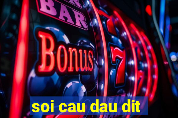 soi cau dau dit