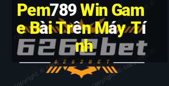 Pem789 Win Game Bài Trên Máy Tính