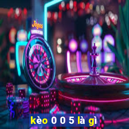 kèo 0 0 5 là gì