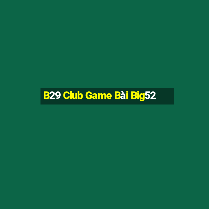 B29 Club Game Bài Big52