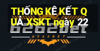 THỐNG KÊ KẾT QUẢ XSKT ngày 22