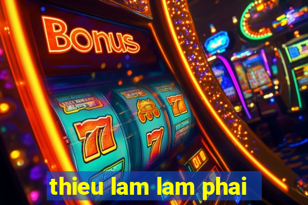 thieu lam lam phai