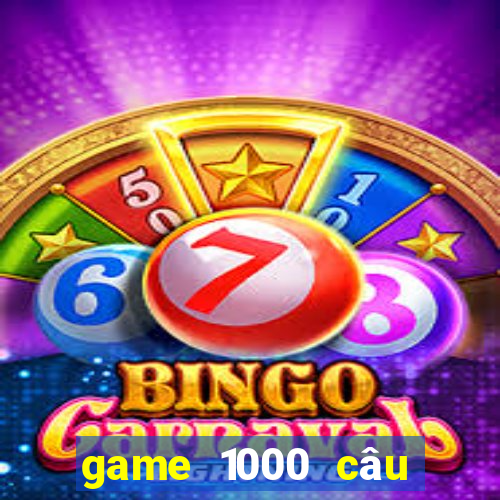 game 1000 câu hỏi ngu