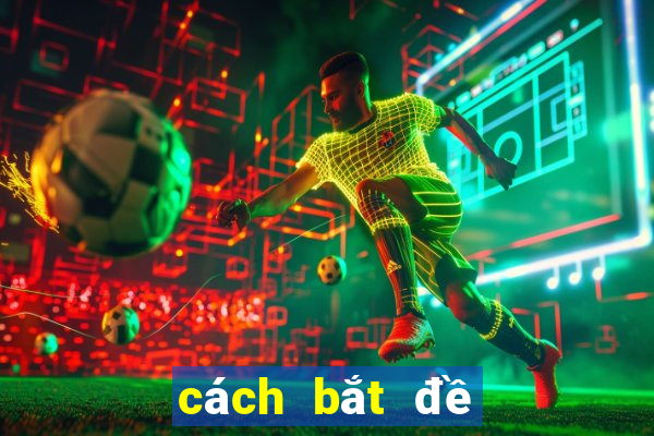 cách bắt đề theo đầu