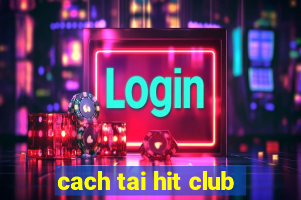 cach tai hit club