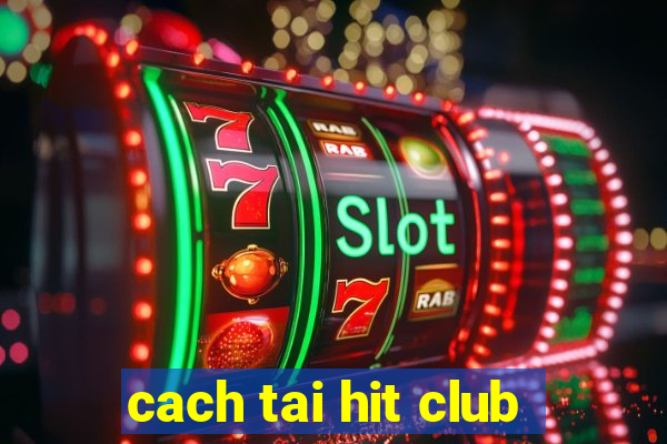 cach tai hit club