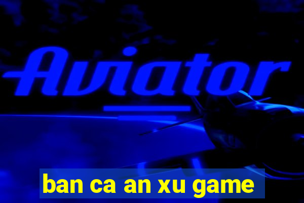 ban ca an xu game