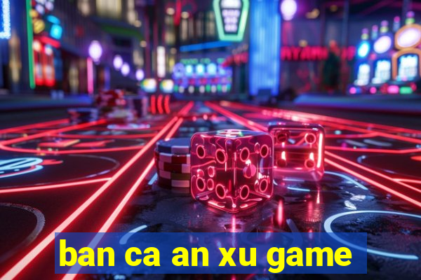 ban ca an xu game