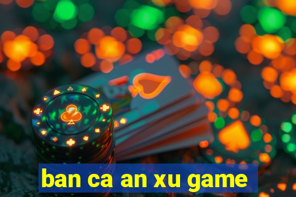 ban ca an xu game