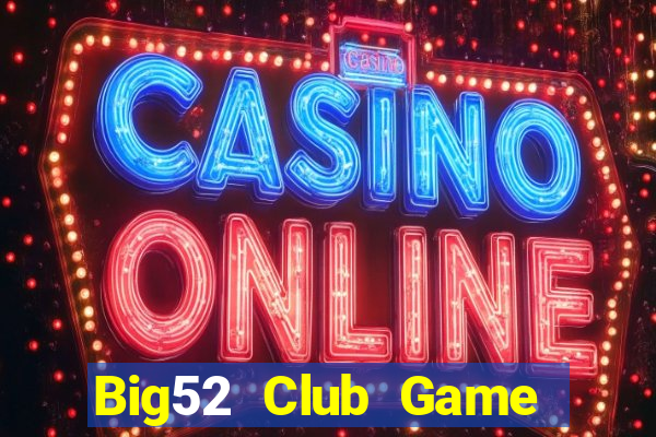 Big52 Club Game Bài Vip Club Đổi Thưởng