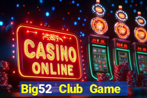 Big52 Club Game Bài Vip Club Đổi Thưởng