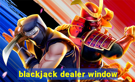 blackjack dealer window