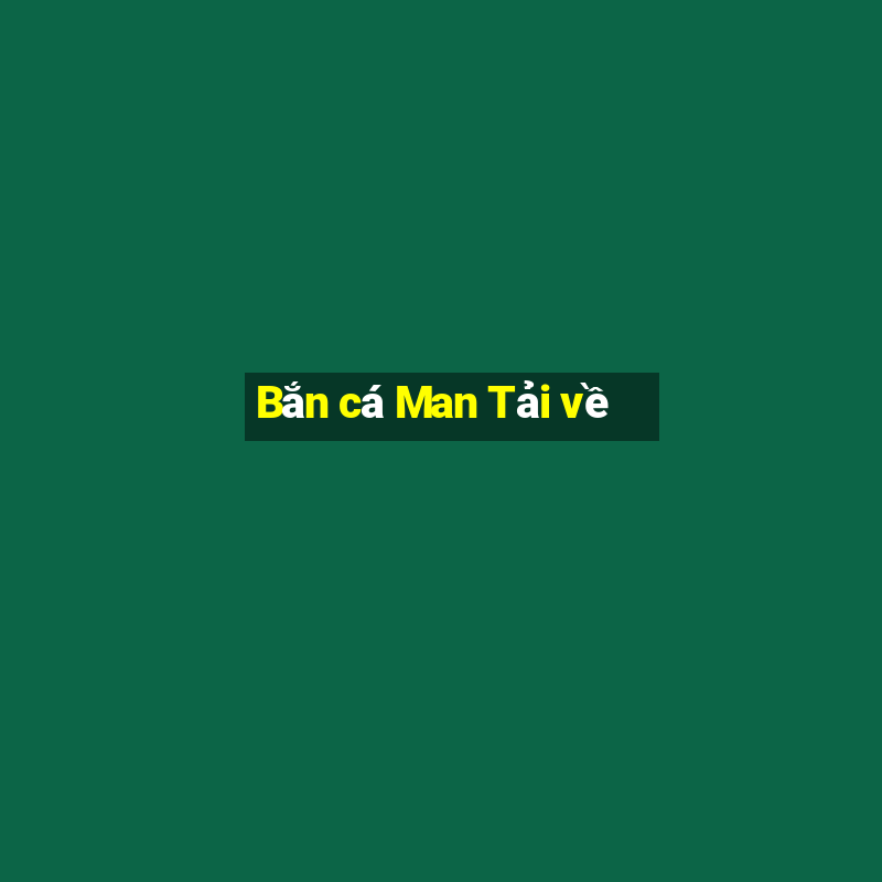 Bắn cá Man Tải về