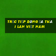 trực tiếp bóng đá thái lan việt nam