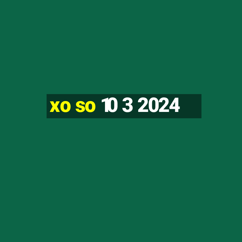 xo so 10 3 2024