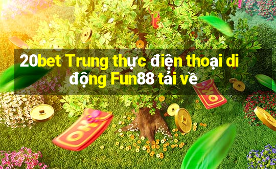 20bet Trung thực điện thoại di động Fun88 tải về