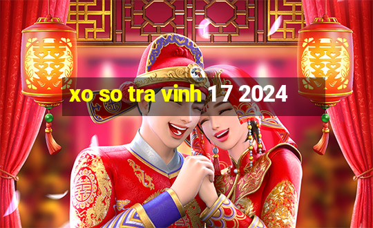 xo so tra vinh 1 7 2024