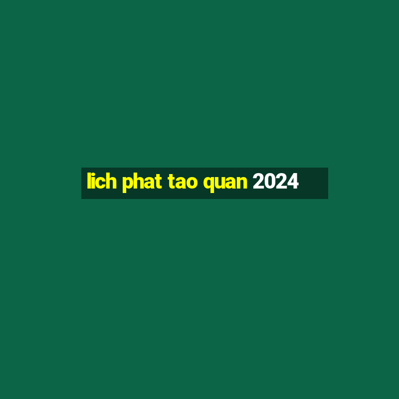 lich phat tao quan 2024