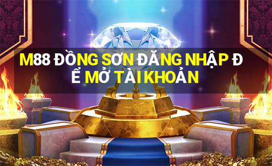 M88 ĐỒNG SƠN ĐĂNG NHẬP ĐỂ MỞ TÀI KHOẢN