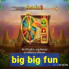 big big fun