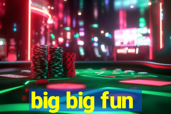 big big fun