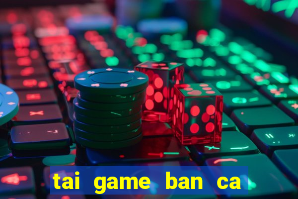 tai game ban ca an xu trong sieu thi