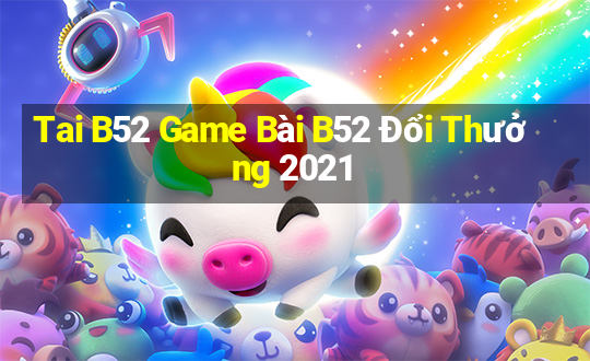 Tai B52 Game Bài B52 Đổi Thưởng 2021